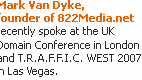 Mark Van Dyke, founder of 822Media, Inc. recently spoke at DN Journal’s UK Domain Conference in London and T.R.A.F.F.I.C. WEST 2007 in Las Vegas.